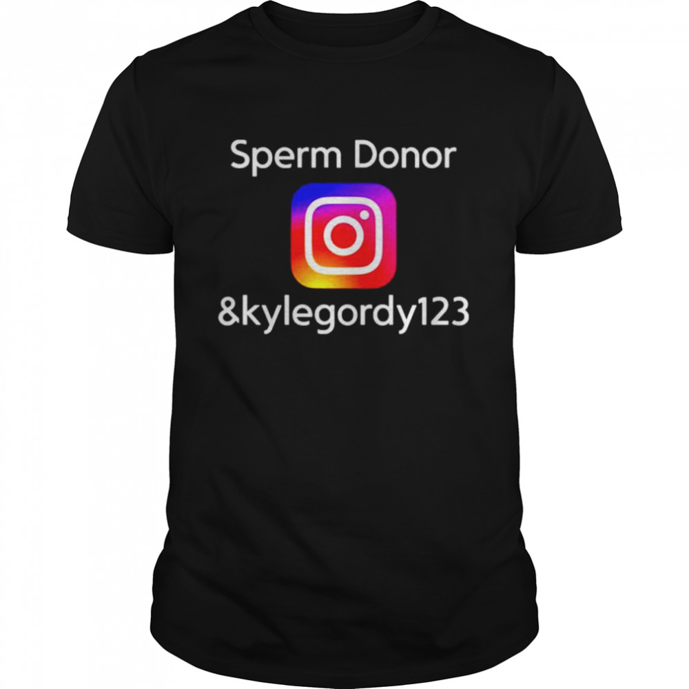 Sperm Donor Kylegordy 123 Instagram shirt