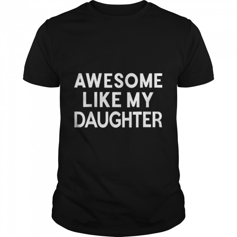 Awesome Like My Daughter Funny Fathers Day Dad Girl Joke Fun T-Shirt B09ZDWS9N9