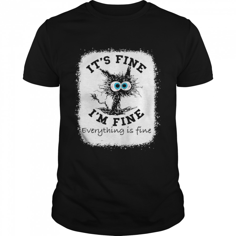 Cat It’s fine I’m fine everything is fine shirt