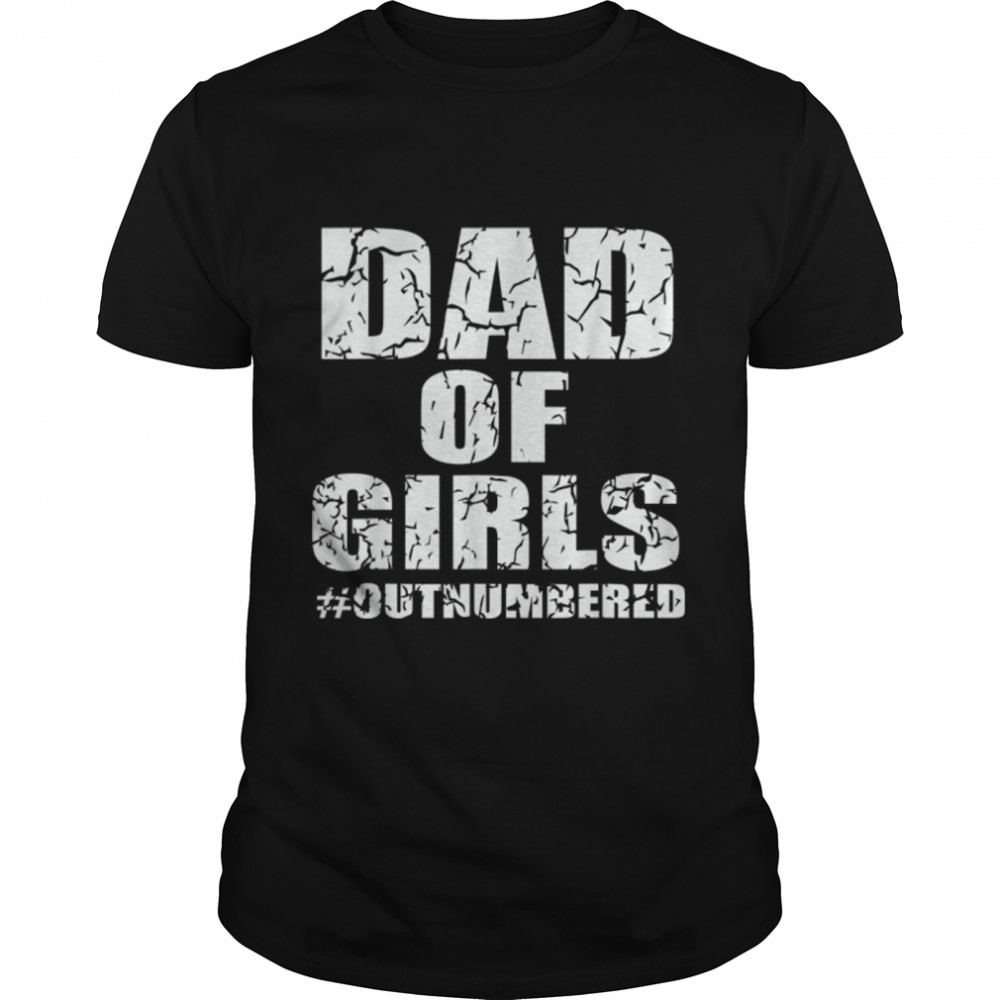 Dad Of Girls Outnumbered From Wife Daughter Baby Fathers Day T-Shirt B09Zf12J29