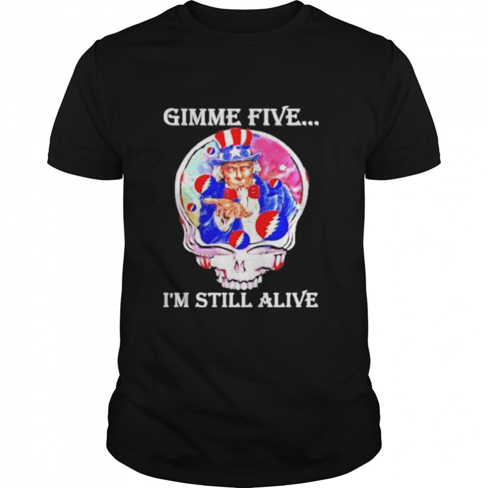 Gimme five I’m still alive grateful dead skull uncle sam shirt