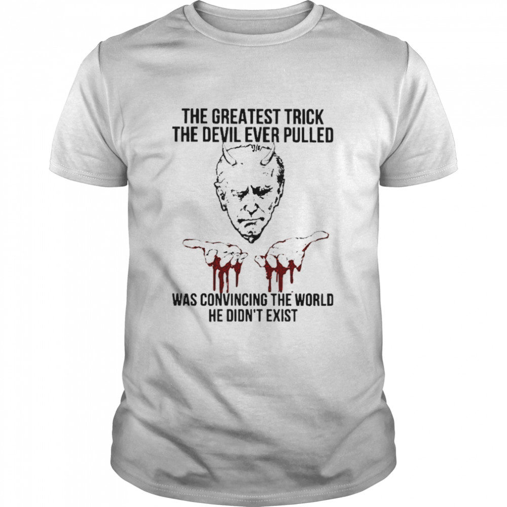 Joe Biden the greatest trick the devil ever pulled was convincing the world he didn’t exist shirt