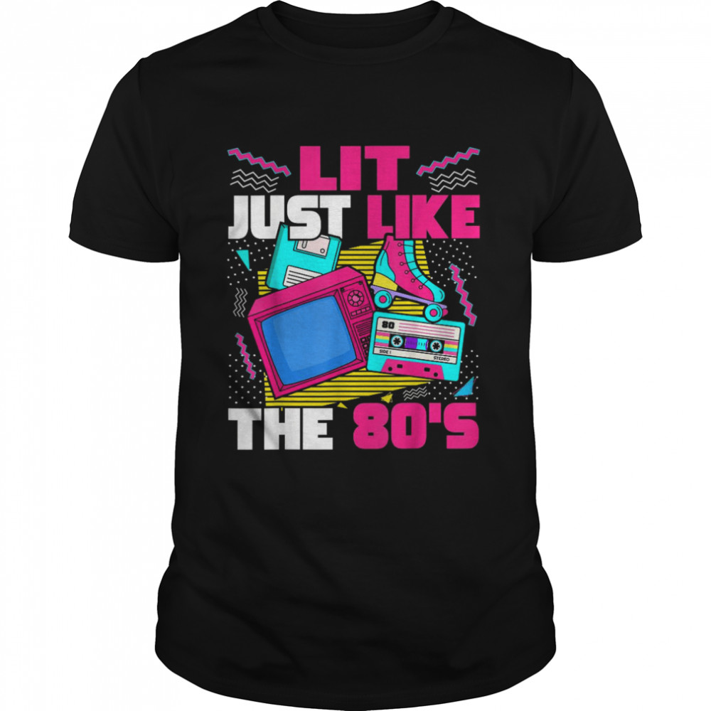 Lit Just Like The 80s 80s Aesthetic Nostalgia 80s Party Shirt