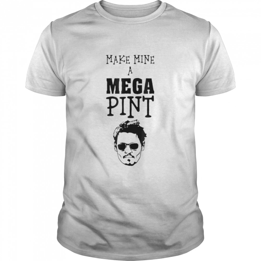 Make Mine A Mega Pint Support Johnny Shirt
