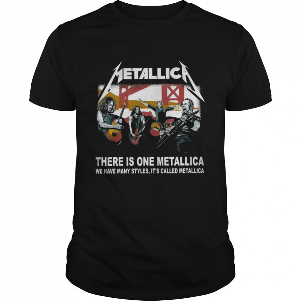 Metallica There Is One Metallica We Have Many Styles It’s Called Metallica Shirt