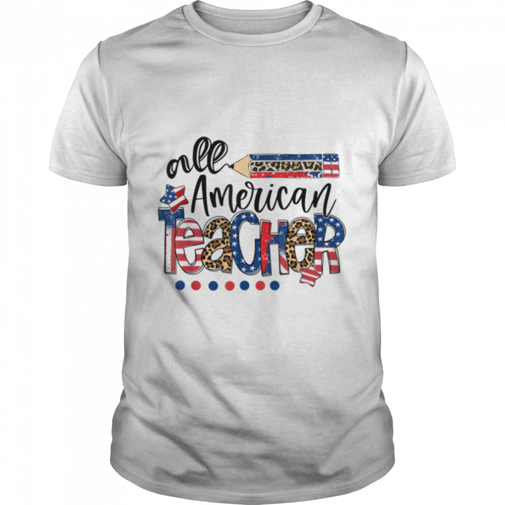 Teacher Shirt Patriotic All American Teacher 4th Of July T-Shirt B09ZDR85HB