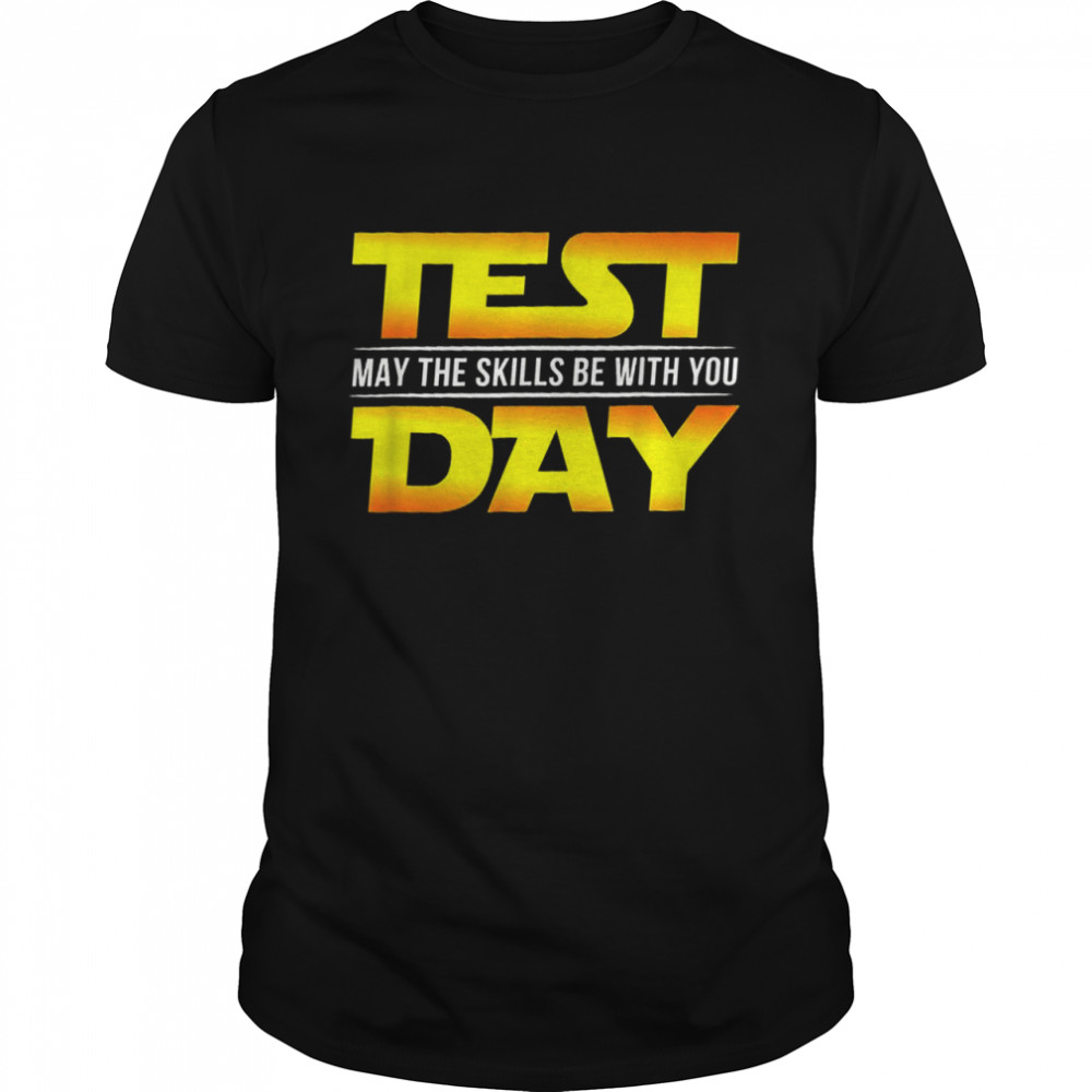 Test Day May The Skills Be With You School Teacher Testing Shirt