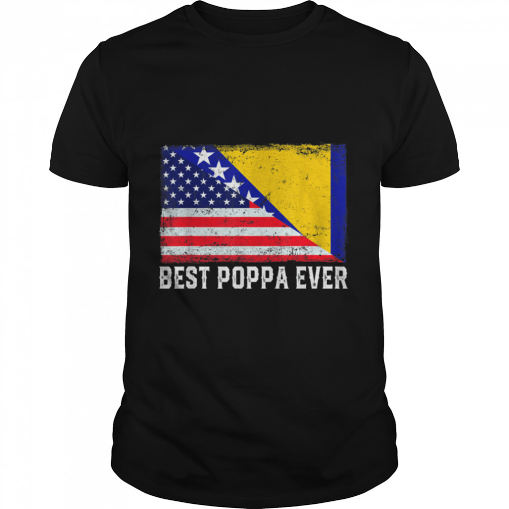 USA Flag Bosnia and Herzegovina Flag Best Poppa Ever T-Shirt B09ZF175VV