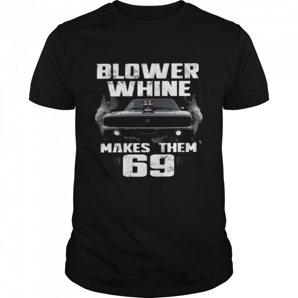 Blower whine makes them 69 shirt
