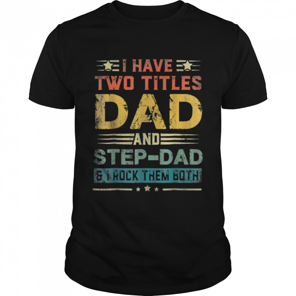 I Have Two Titles Dad And Step-Dad Funny Fathers Day T-Shirt B09Zdxn4Bc