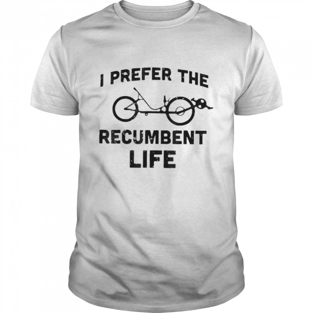 I Prefer The Recumbent Life Recumbent Bike Cycling Recumbent Shirt