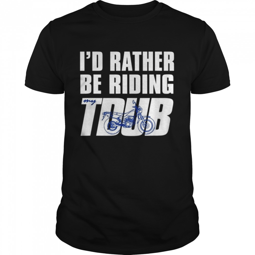 I’d rather be riding tdub adv dual sport motorcycle inspired shirt