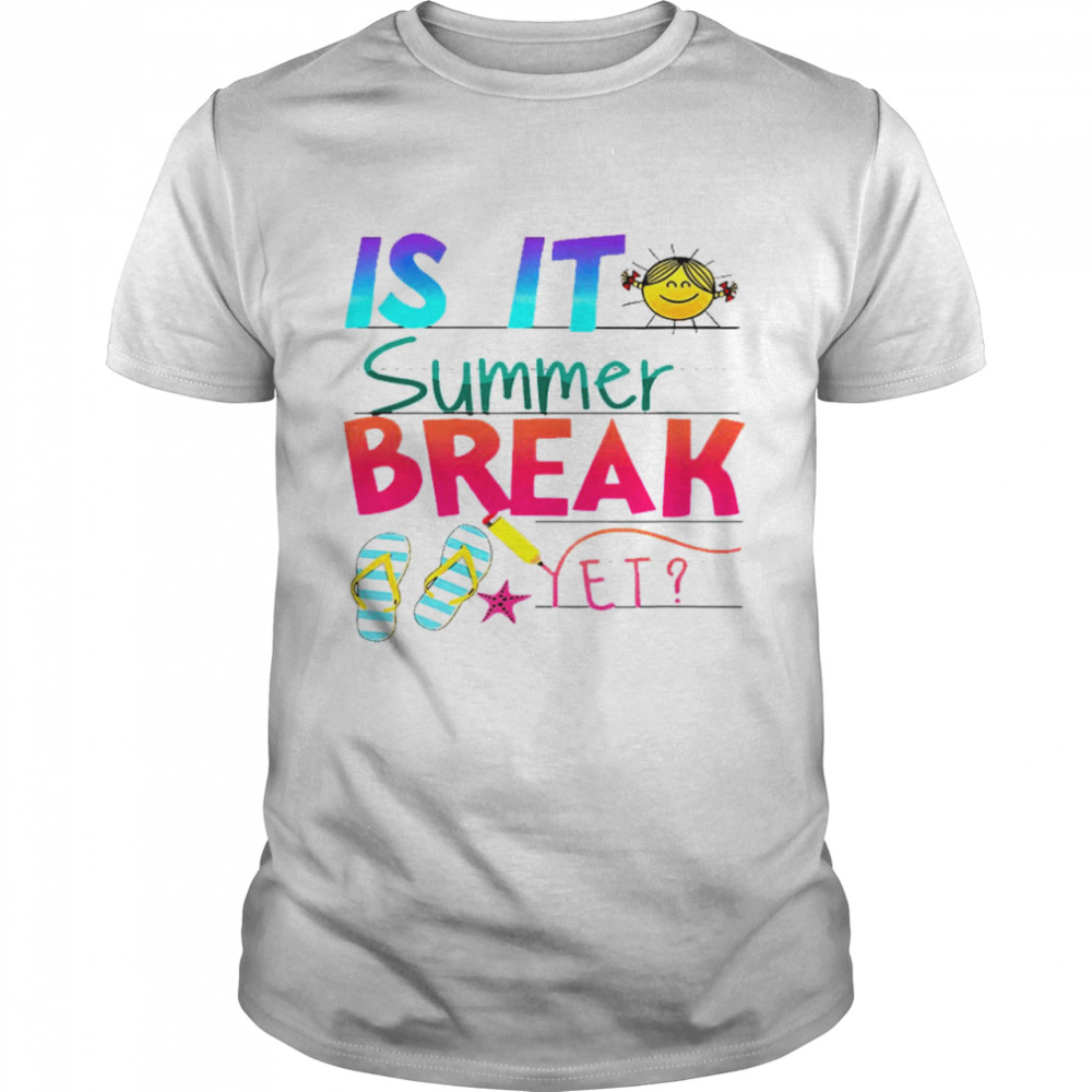 Is it summer break yet shirt is it summer break yet educator life shirt