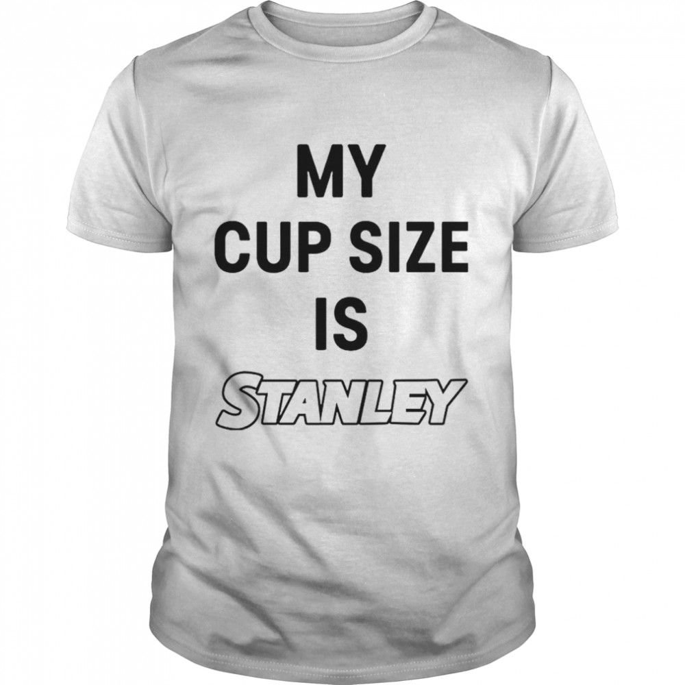 My Cup Size Is Stanley T-Shirt