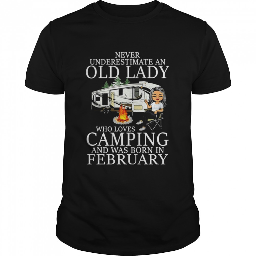 Never Underestimate An Old Lady Who Loves Camping And Was Born In February Shirt