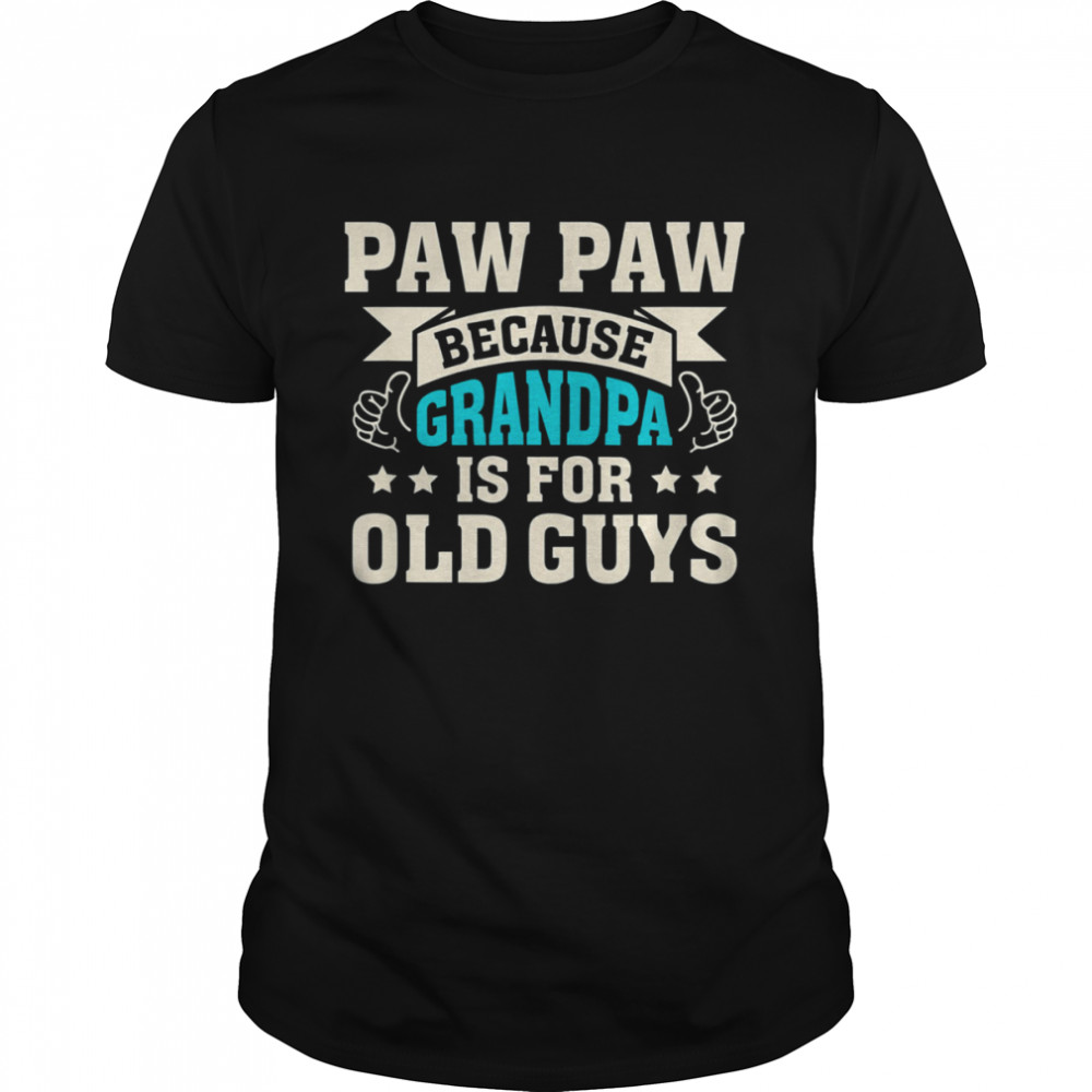 Paw Paw Because Grandpa Is For Old Guys Father’s Day Shirt