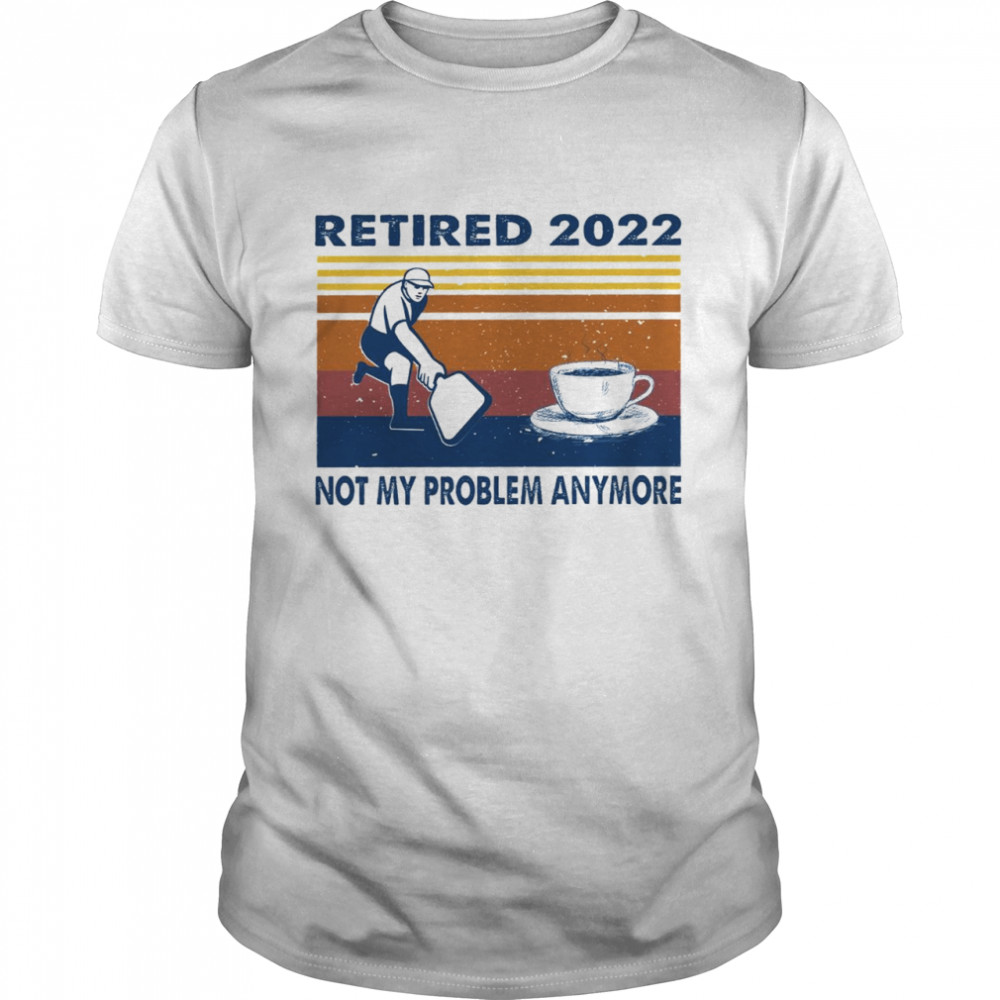 Retired 2022 caffee not my problem anymore shirt Classic Men's T-shirt