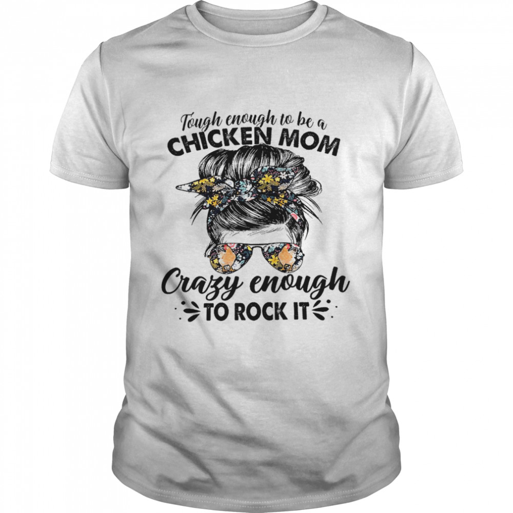 Tough enough to be a chicken mom crazy enough to rock it shirt