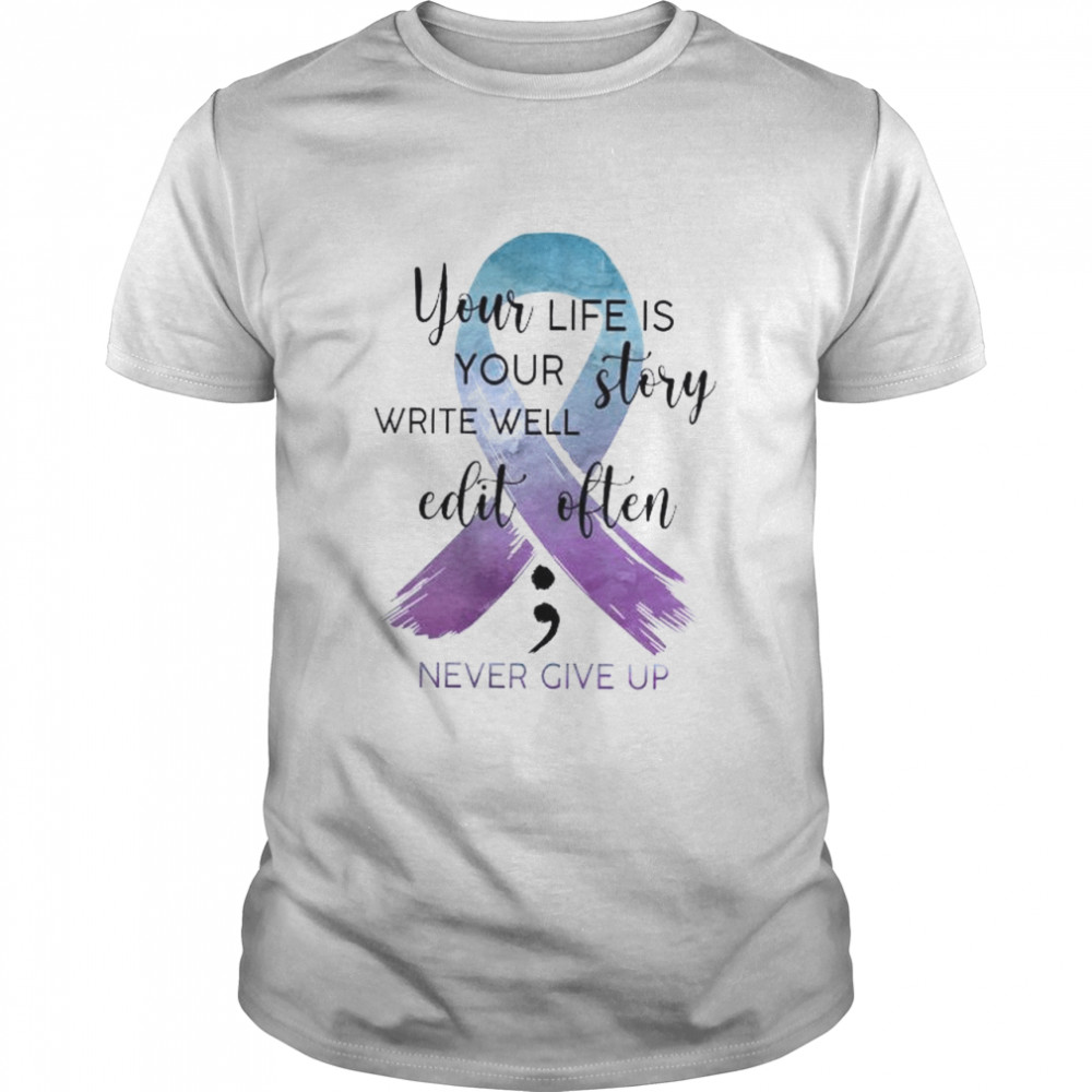 You Life Is Your Story Write Well Edit Often Never Give Up Shirt