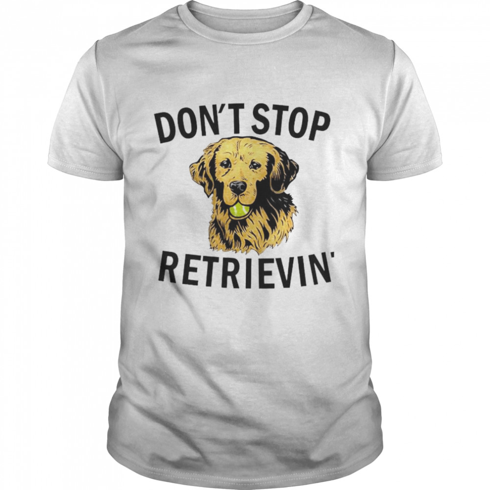 Best don’t stop retrievin shirt
