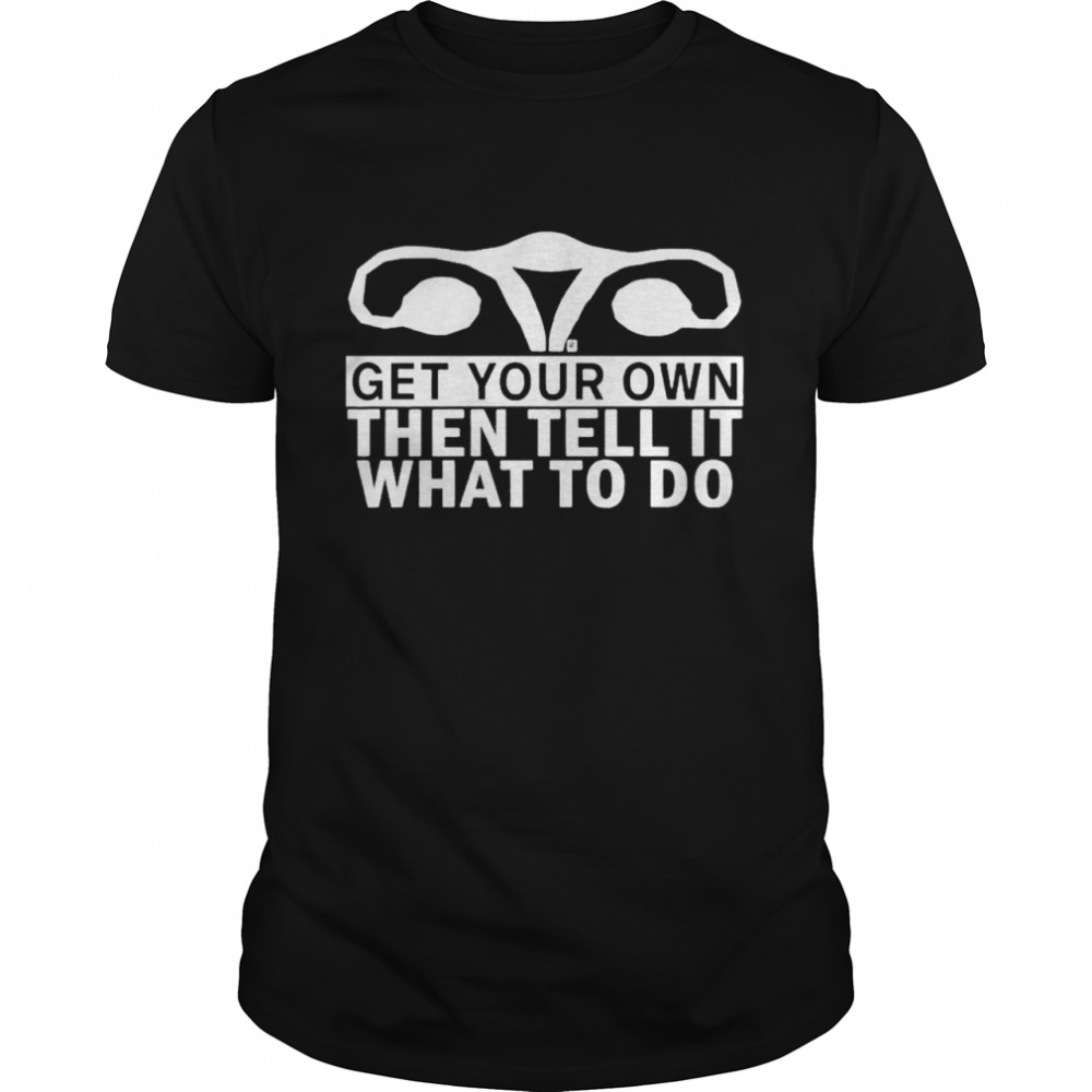 chris Danger get your own then tell it what to do shirt