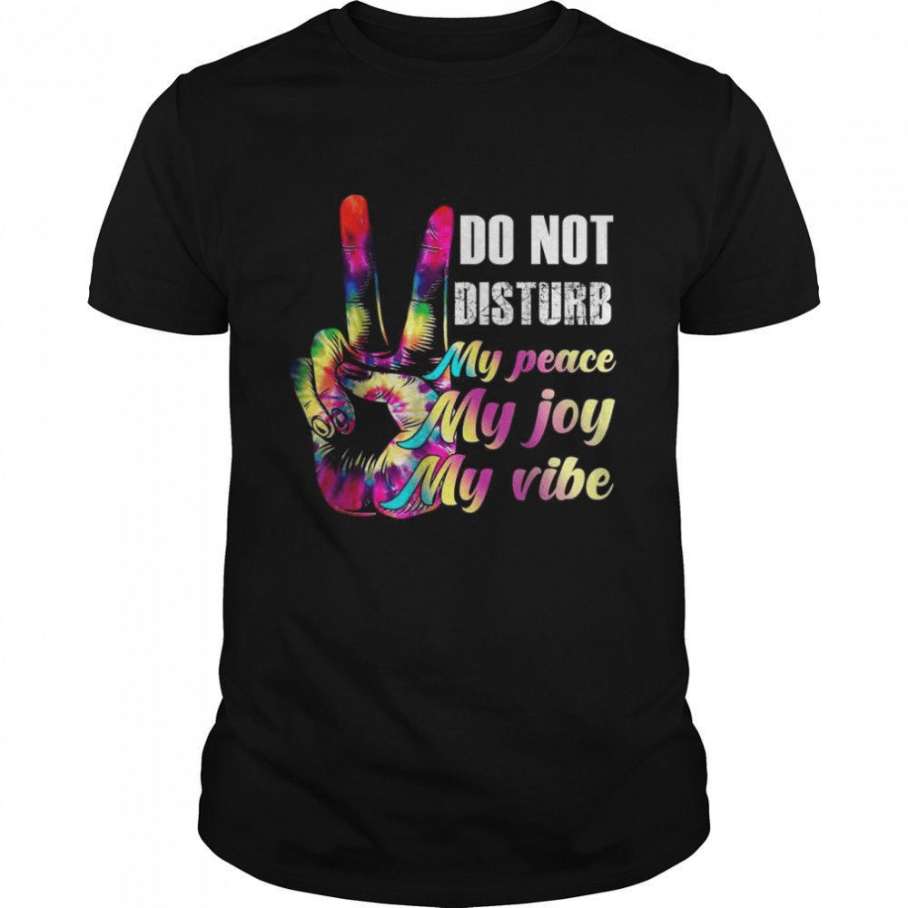 Do Not Disturb My Peace, My Joy, My Vibe T-Shirt