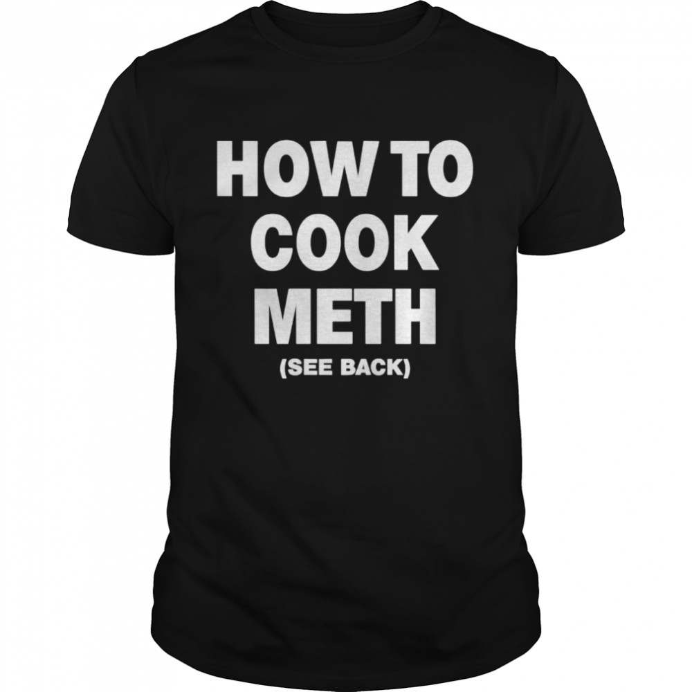 how to cook meth see back shirt