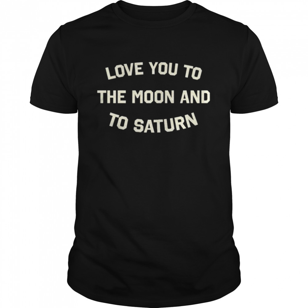 Intheclareyet Love You To The Moon And To Saturn Shirt