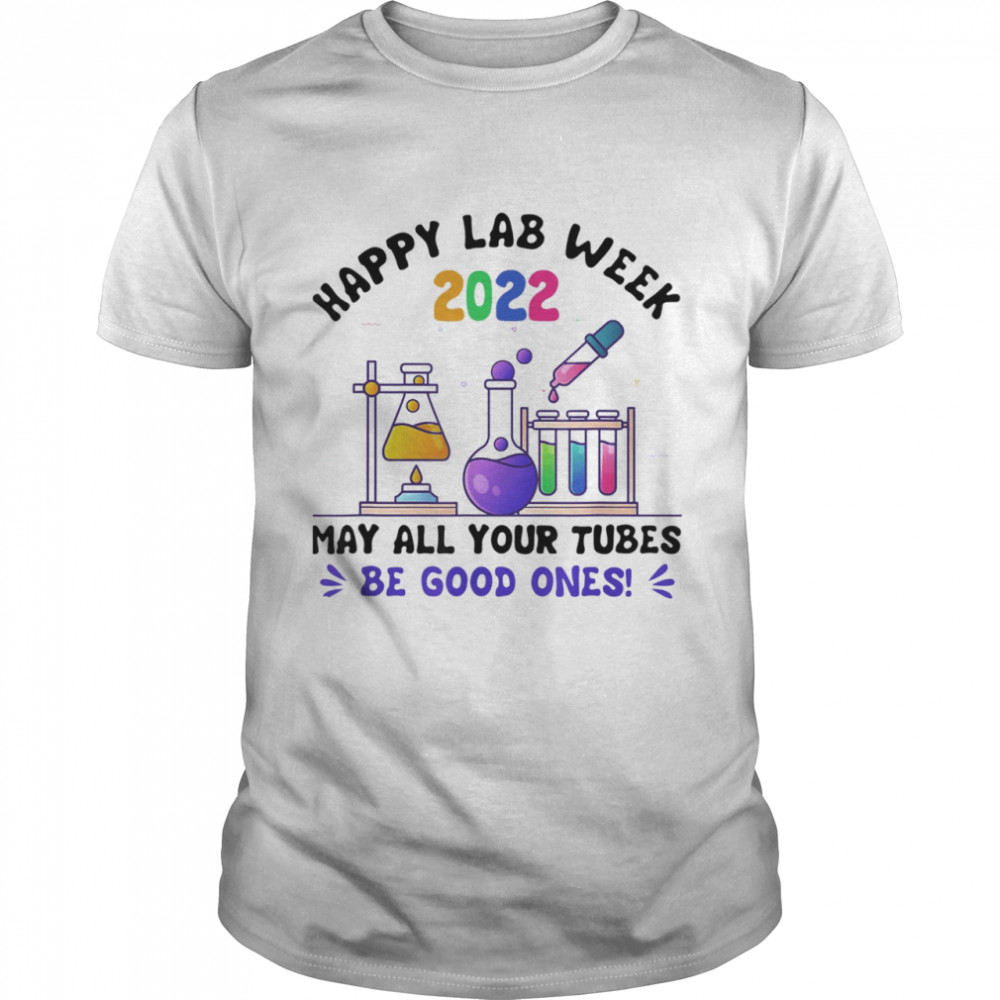 May All Your Tubes Be Good Ones Happy Lab Week 2022 Shirt