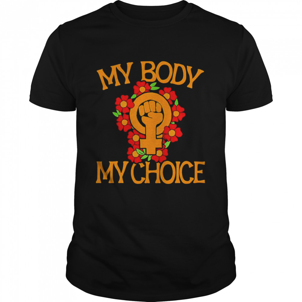 My Body My Choice Feminists Shirt