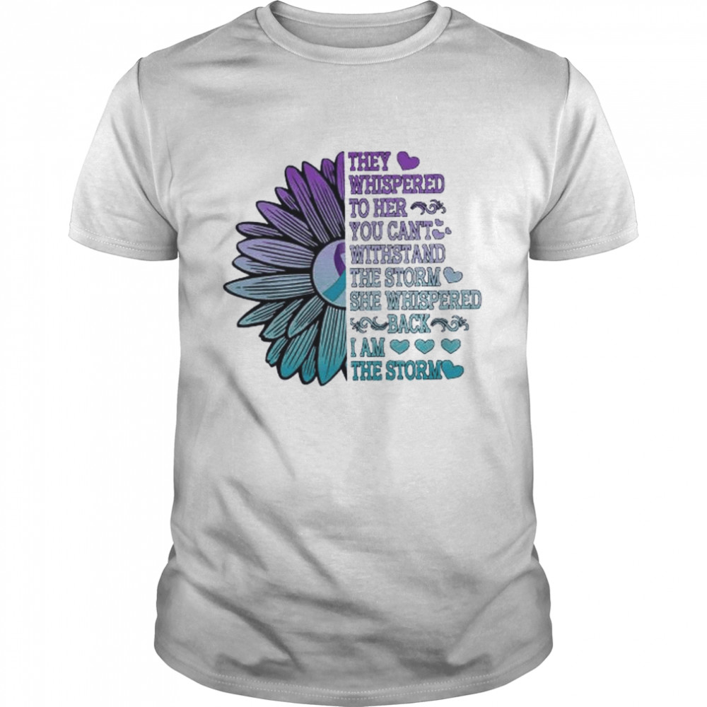 Sunflower They Whispered To Her You Cannot Withstand The Storm She Whispered Back I Am The Storm Shirt