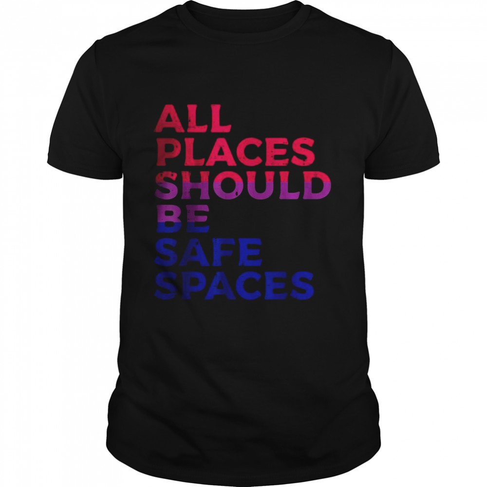 All Places Should Be Safe Spaces Bisexual Bi Pride Flag LGBT T-Shirt