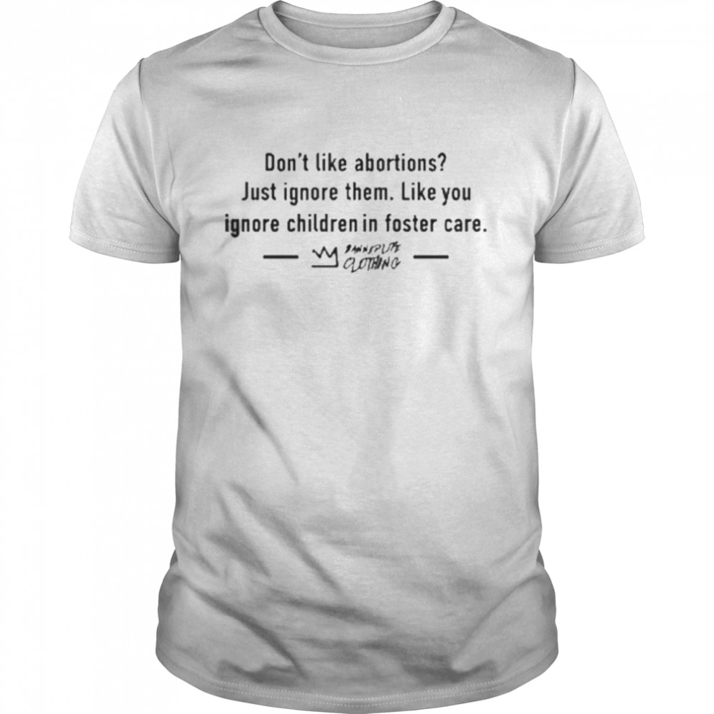 Don’t like abortions just ignore them shirt