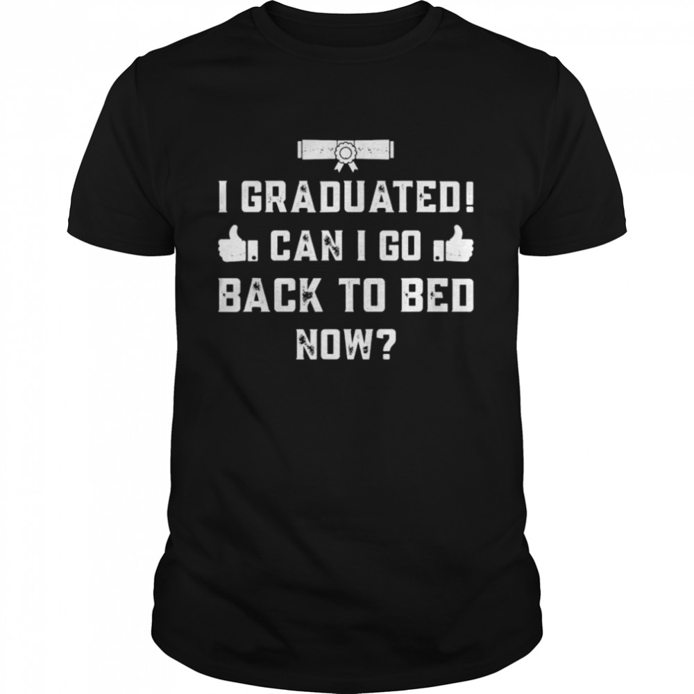 Graduation 2022 I graduated can I go back to bed now shirt