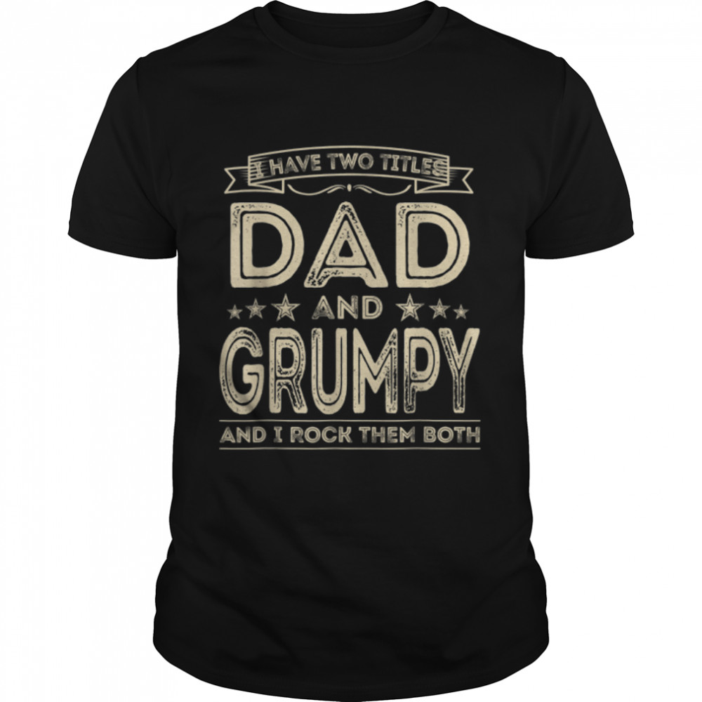 I have two titles Dad and Grumpy Funny Fathers Day T-Shirt B09ZL76JLK