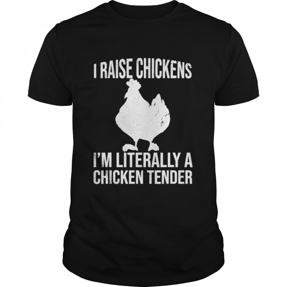 I Raise Chickens I’m Literally A Chicken Tender Shirt
