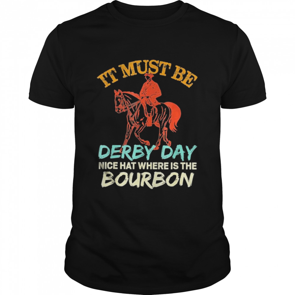 It must be derby day nice hat where is the bourbon fun horse shirt