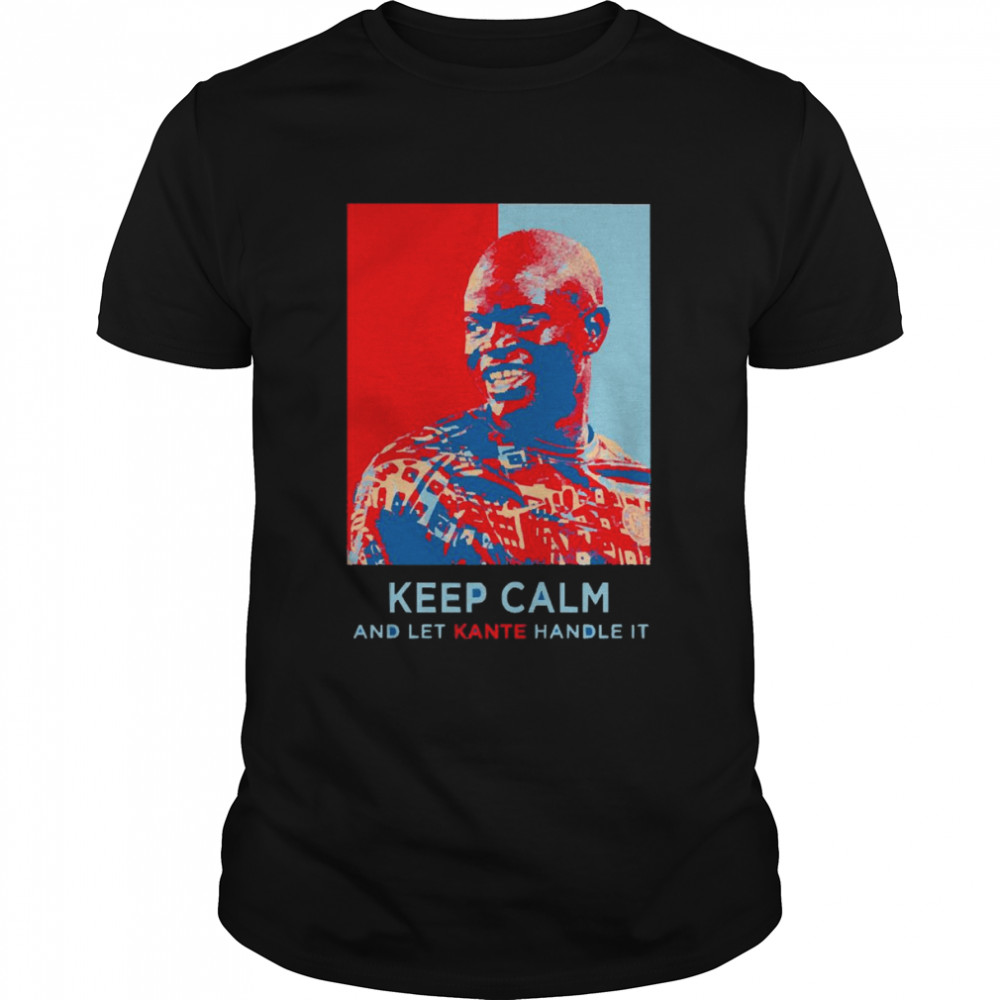 N’Golo Kanté keep calm and let Kante handle it shirt