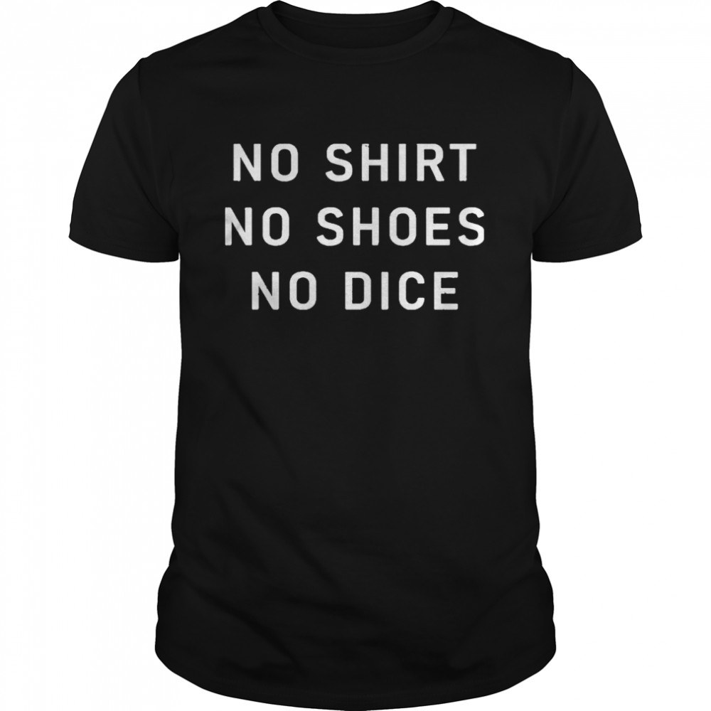 No no shoes no dice shirt