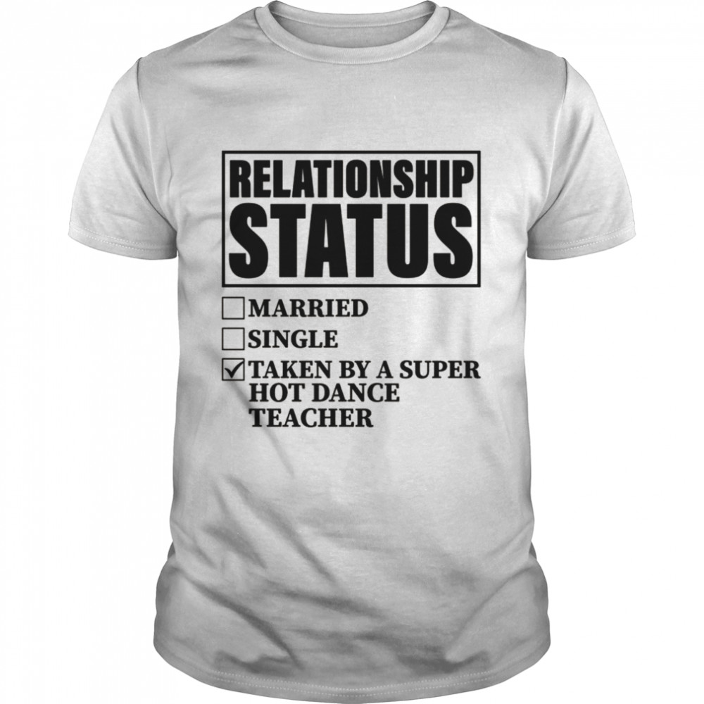 Relationship Status Taken By Super Hot Dance Teacher Shirt