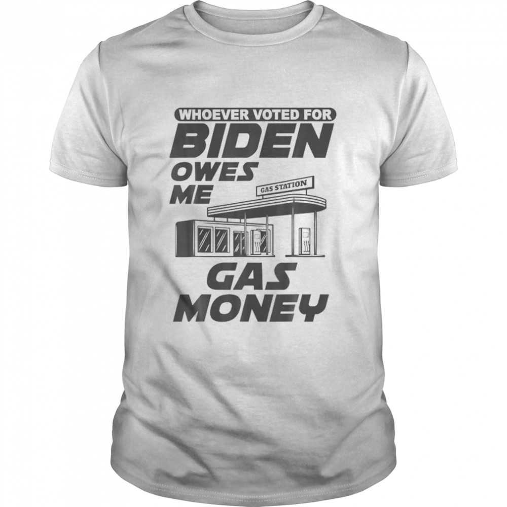 Whoever Voted For Biden Owes Me Gas Money Biden Gas T- Classic Men's T-shirt