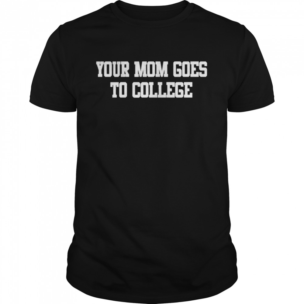 You Mom Goes To College Shirt