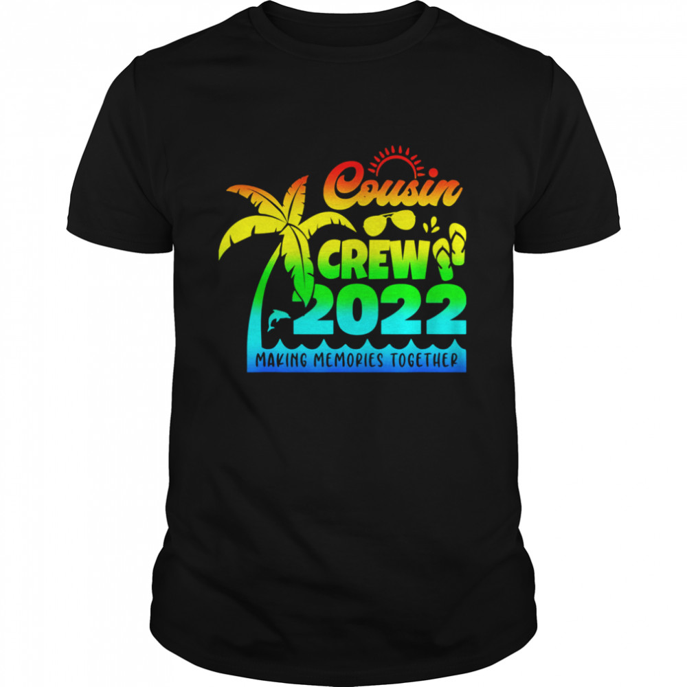 Cousin Crew 2022 Family Reunion Making Memories Together Shirt