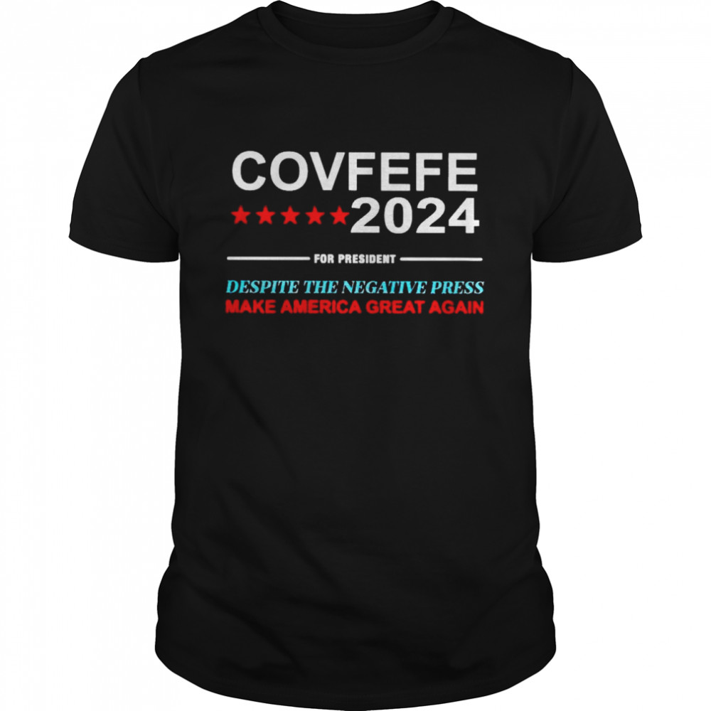 Covfefe 2024 For President Despite The Negative Press Make America Great Again Shirt