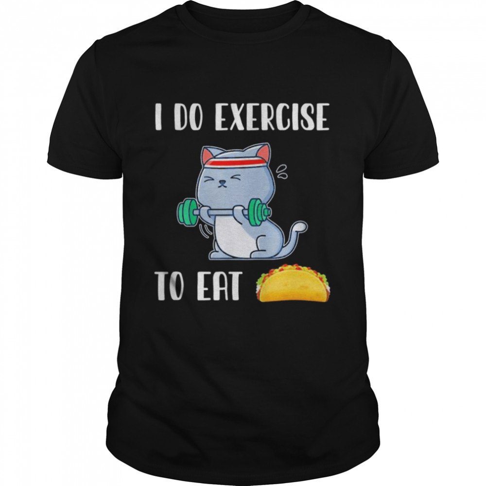 I Do Exercise To Eat Taco Cat Workout Fitness Shirt
