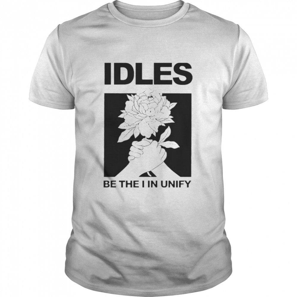 Idles be the I in unify shirt