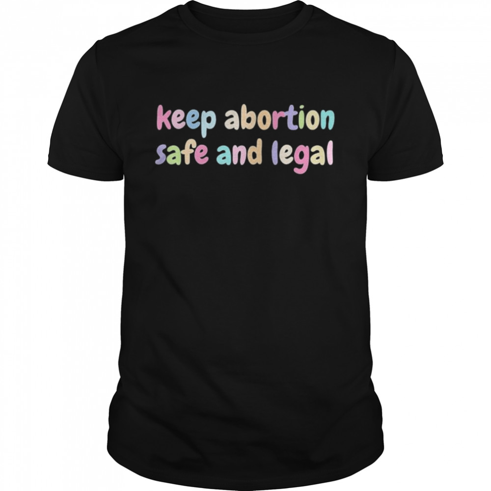 Keep Abortion Safe And Legal Women’s Rights Pro Choice Shirt