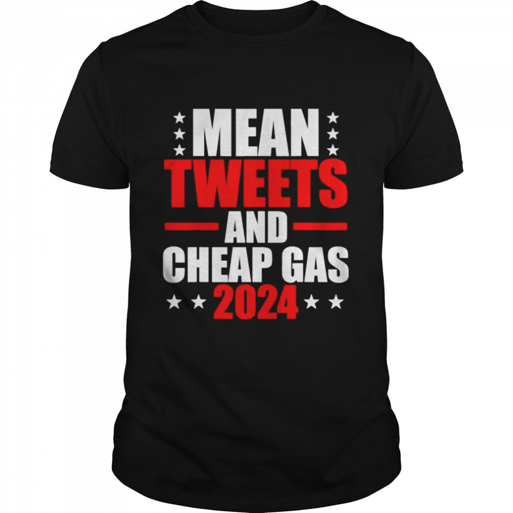 Mean tweets and cheap gas 2024 election pro Trump shirt