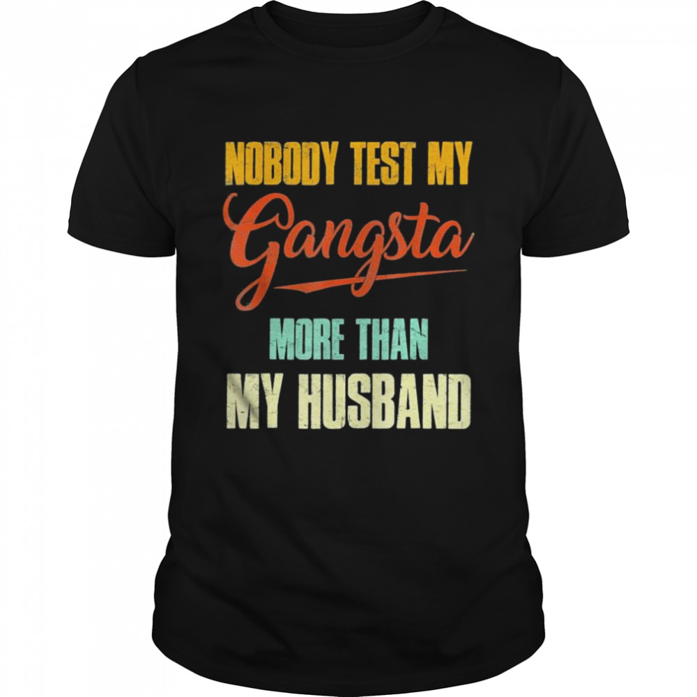 Nobody test my gangsta more than my husband shirt Classic Men's T-shirt