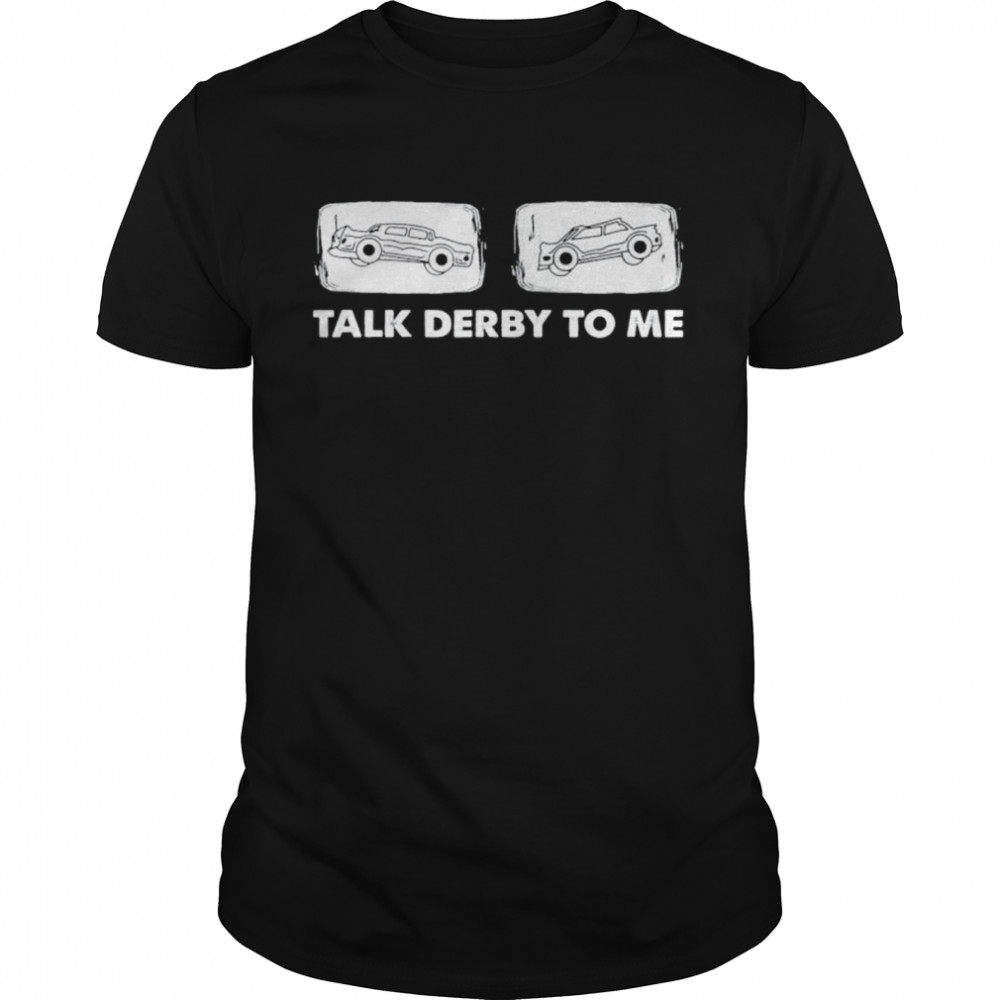 Talk Derby To Me Demolition Derby Shirt